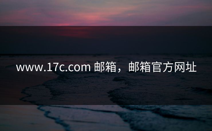 www.17c.com 邮箱,邮箱官方网址